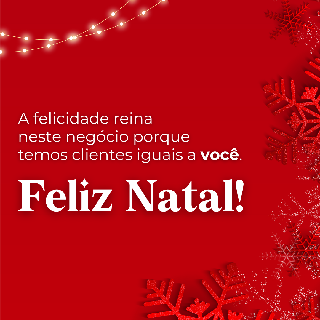 A felicidade reina neste negócio porque temos clientes iguais a você. Feliz Natal!