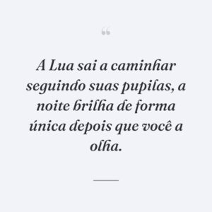 A Lua sai a caminhar seguindo suas pupilas, a noite brilha de forma única depois que você a olha.