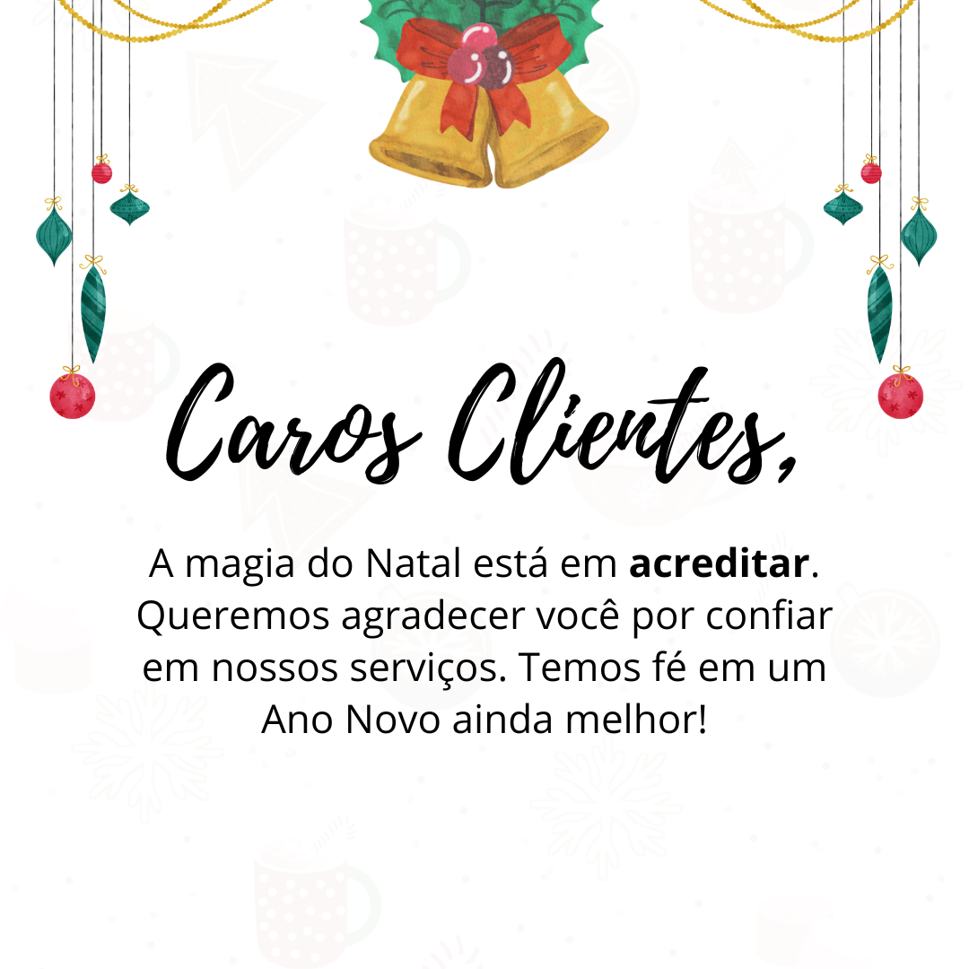 Cliente, a magia do Natal está em acreditar. Queremos agradecer você por confiar em nossos serviços. O Ano Novo será ainda melhor!