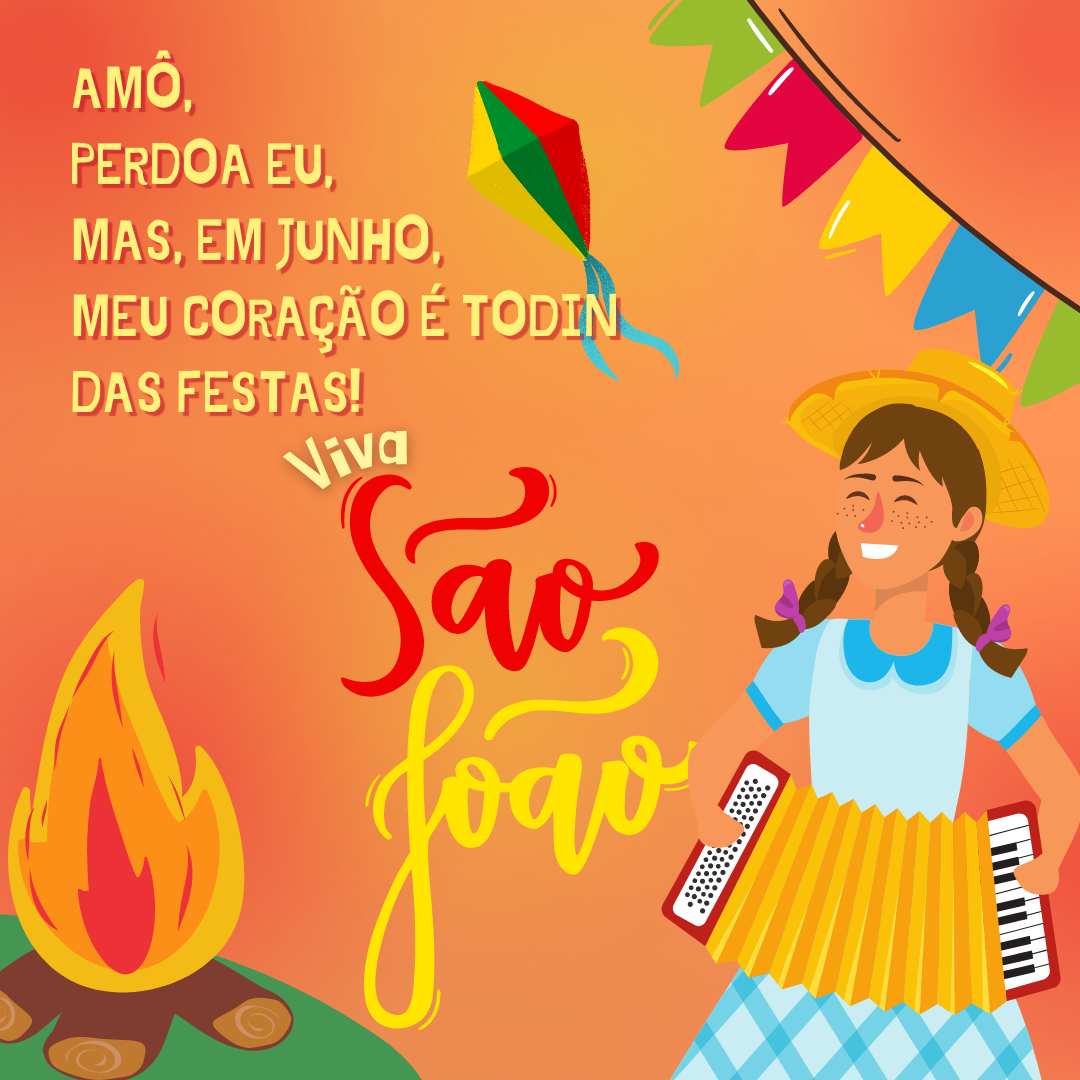 Amô, perdoa eu, mas, em Junho, meu coração é todin das festas! Viva São João!