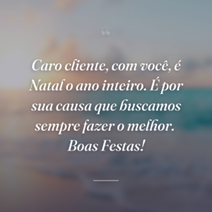 Caro cliente, com você, é Natal o ano inteiro. É por sua causa que buscamos sempre fazer o melhor.  Boas Festas!