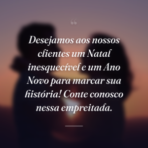 Desejamos aos nossos clientes um Natal inesquecível e um Ano Novo para marcar sua história! Conte conosco nessa empreitada.