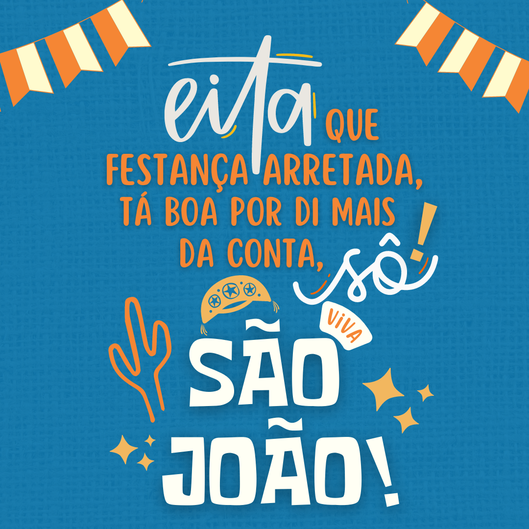 Eita que festança arretada, tá boa por di mais da conta, sô! Viva São João!