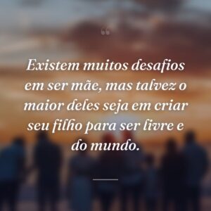 Existem muitos desafios em ser mãe, mas talvez o maior deles seja em criar seu filho para ser livre e do mundo.