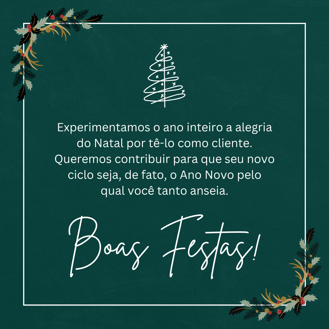 Experimentamos o ano inteiro a alegria do Natal por tê-lo como cliente. Queremos contribuir para que seu novociclo seja, de fato, o Ano Novo pelo qual você tanto anseia.