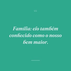 Família: elo também conhecido como o nosso bem maior.