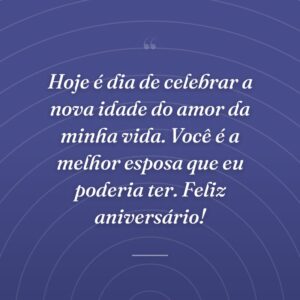 Hoje é dia de celebrar a nova idade do amor da minha vida. Você é a melhor esposa que eu poderia ter. Feliz aniversário!