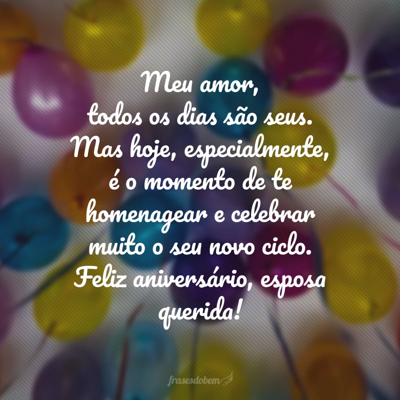 Meu amor, todos os dias são seus. Mas hoje, especialmente, é o momento de te homenagear e celebrar muito o seu novo ciclo. Feliz aniversário, esposa querida!