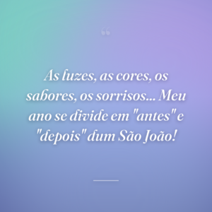 As luzes, as cores, os sabores, os sorrisos... Meu ano se divide em "antes" e "depois" dum São João!