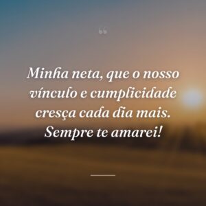 Minha neta, que o nosso vínculo e cumplicidade cresça cada dia mais. Sempre te amarei!