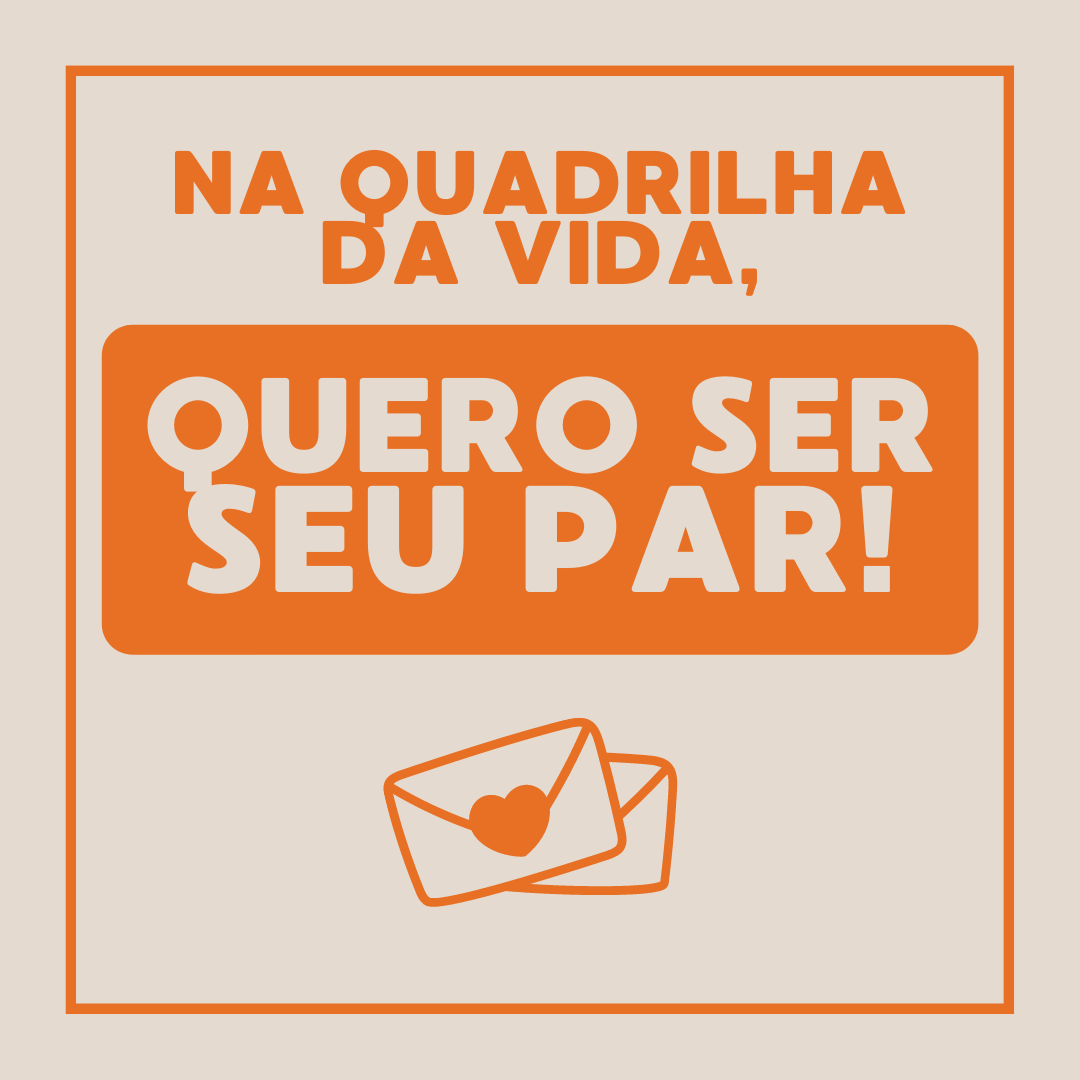 Na quadrilha da vida, quero ser seu par!