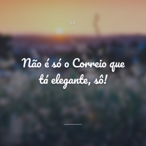 Não é só o Correio que tá elegante, sô!