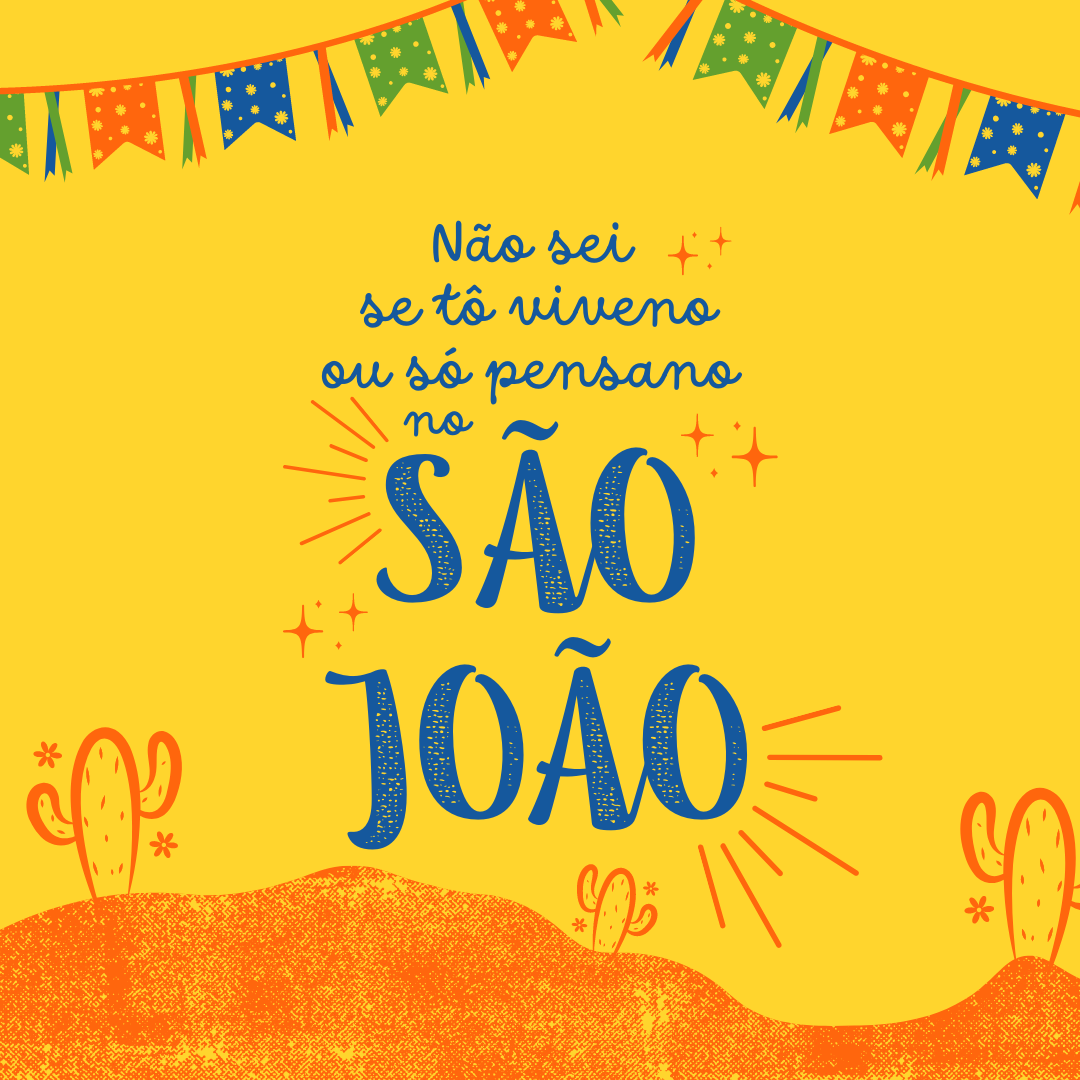 Não sei se tô viveno ou só pensano no São João!