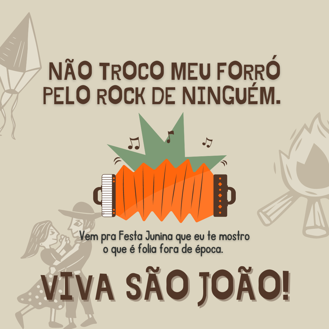 Não troco meu forró pelo rock de ninguém. Vem pra Festa Junina que eu te mostro o que é folia fora de época. Viva São João!