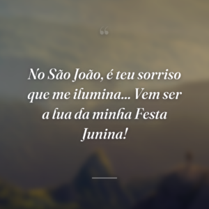 No São João, é teu sorriso que me ilumina... Vem ser a lua da minha Festa Junina!