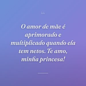 O amor de mãe é aprimorado e multiplicado quando ela tem netos. Te amo, minha princesa!