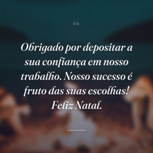 Obrigado por depositar a sua confiança em nosso trabalho. Nosso sucesso é fruto das suas escolhas! Feliz Natal.
