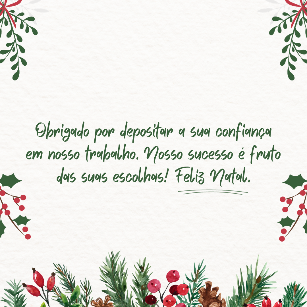 Obrigado por depositar a sua confiança em nosso trabalho. Nosso sucesso é fruto das suas escolhas! Feliz Natal.