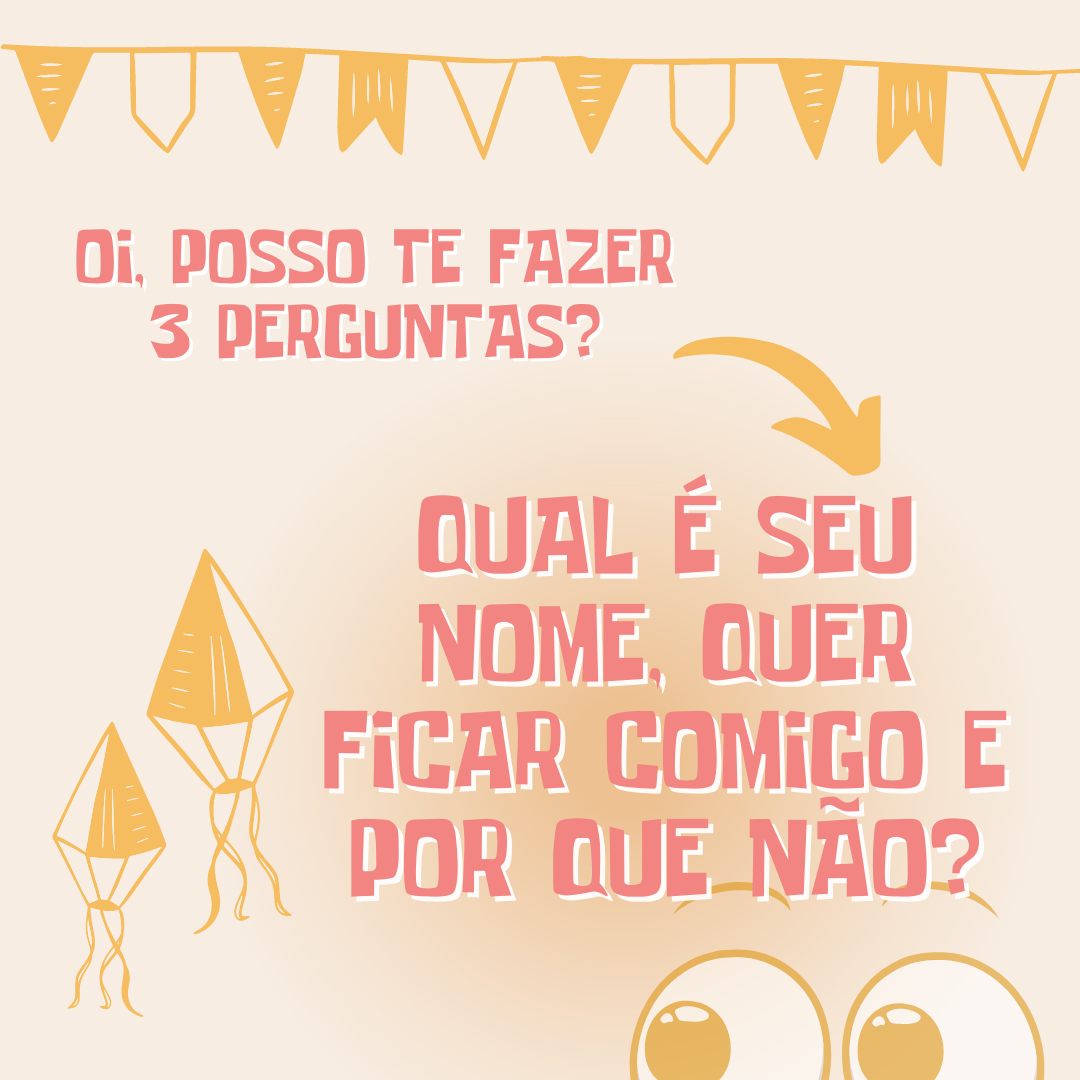 Oi, posso te fazer 3 perguntas? Qual é seu nome, quer ficar comigo e por que não?