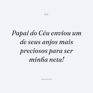 Papai do Céu enviou um de seus anjos mais preciosos para ser minha neta!