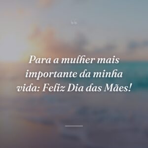 Para a mulher mais importante da minha vida: Feliz Dia das Mães!