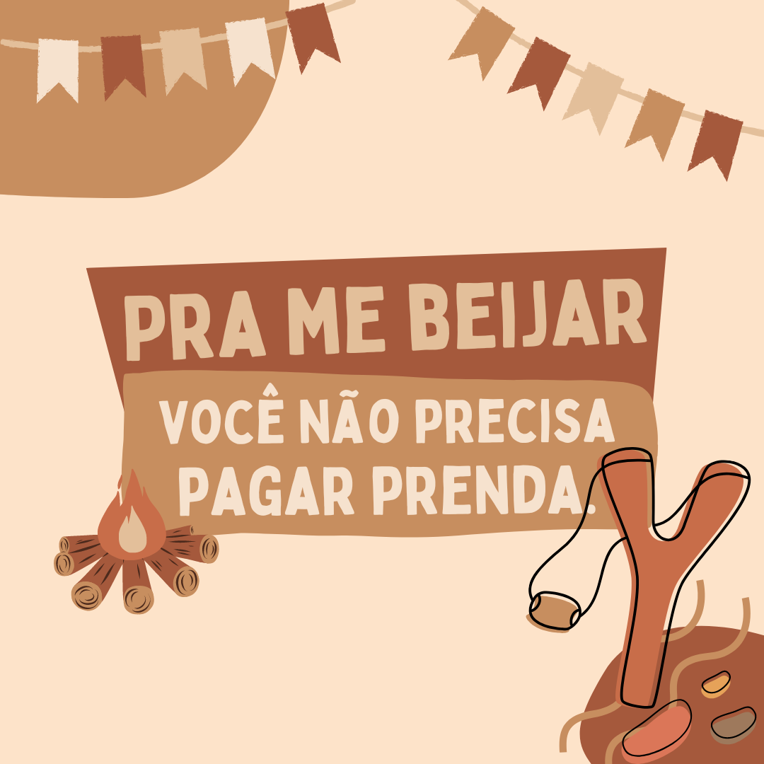 Pra me beijar, você não precisa pagar prenda.