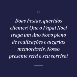 Boas Festas, queridos clientes! Que o Papai Noel traga um Ano Novo pleno de realizações e alegrias memoráveis. Nosso presente será o seu sorriso!