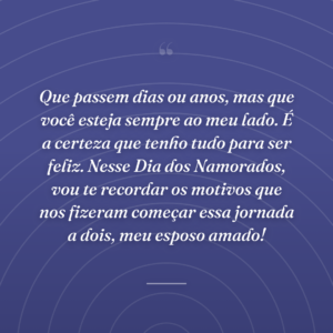 Que passem dias ou anos, mas que você esteja sempre ao meu lado. É a certeza que tenho tudo para ser feliz. Nesse Dia dos Namorados, vou te recordar os motivos que nos fizeram começar essa jornada a dois, meu esposo amado!