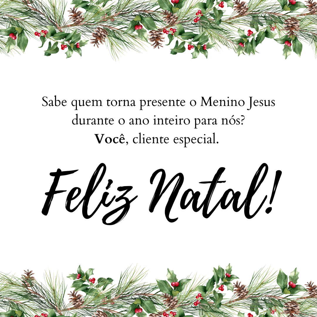 Sabe quem torna presente o Menino Jesus durante o ano inteiro para nós? Você, cliente especial. Feliz Natal!