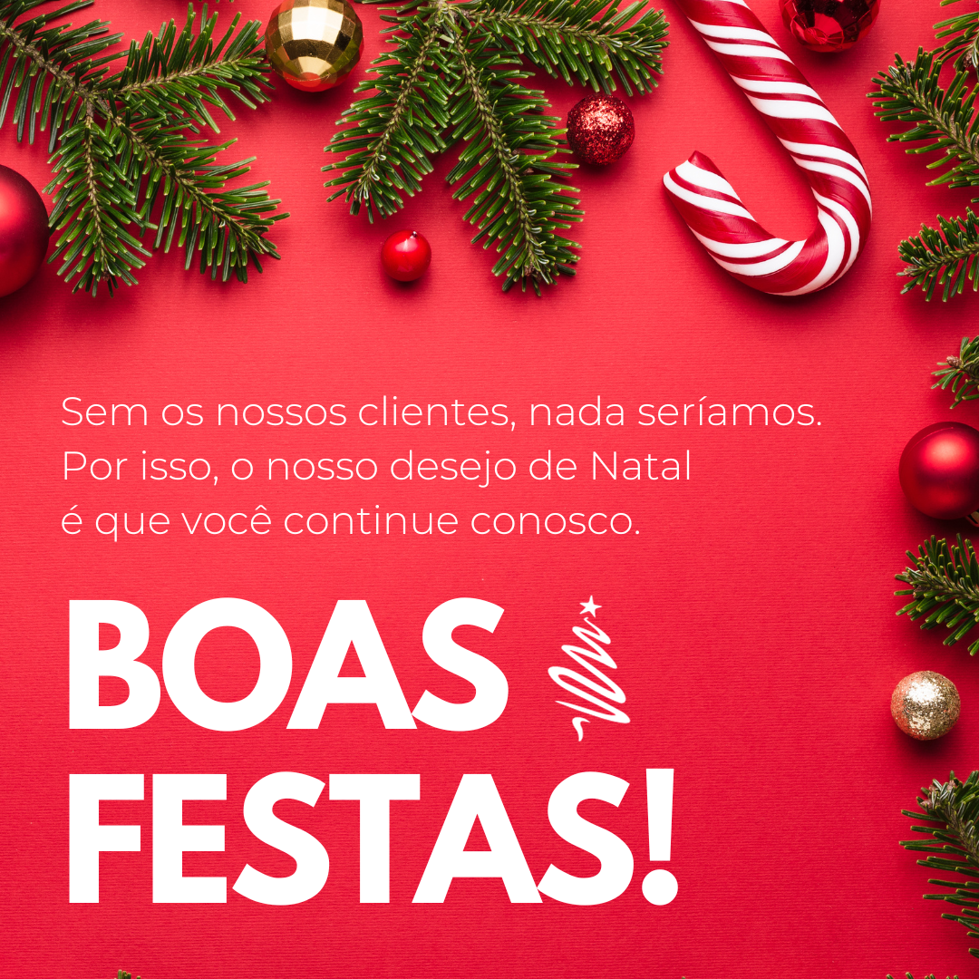 Sem os nossos clientes, nada seríamos. Por isso, o nosso desejo de Natal é que você continue conosco. Boas Festas! 