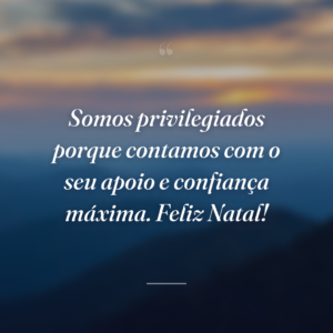 Somos privilegiados porque contamos com o seu apoio e confiança máxima. Feliz Natal!