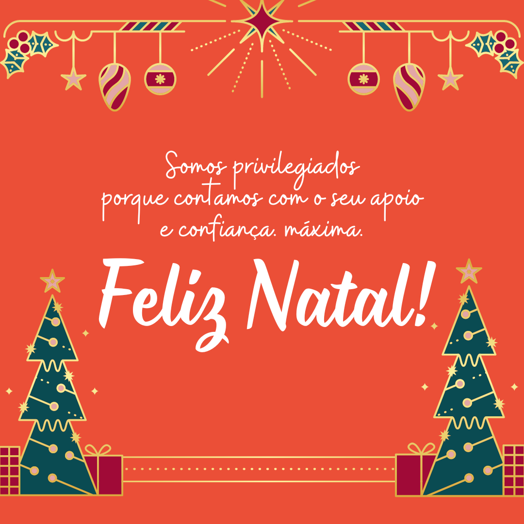 Somos privilegiados porque contamos com o seu apoio e confiança máxima. Feliz Natal!