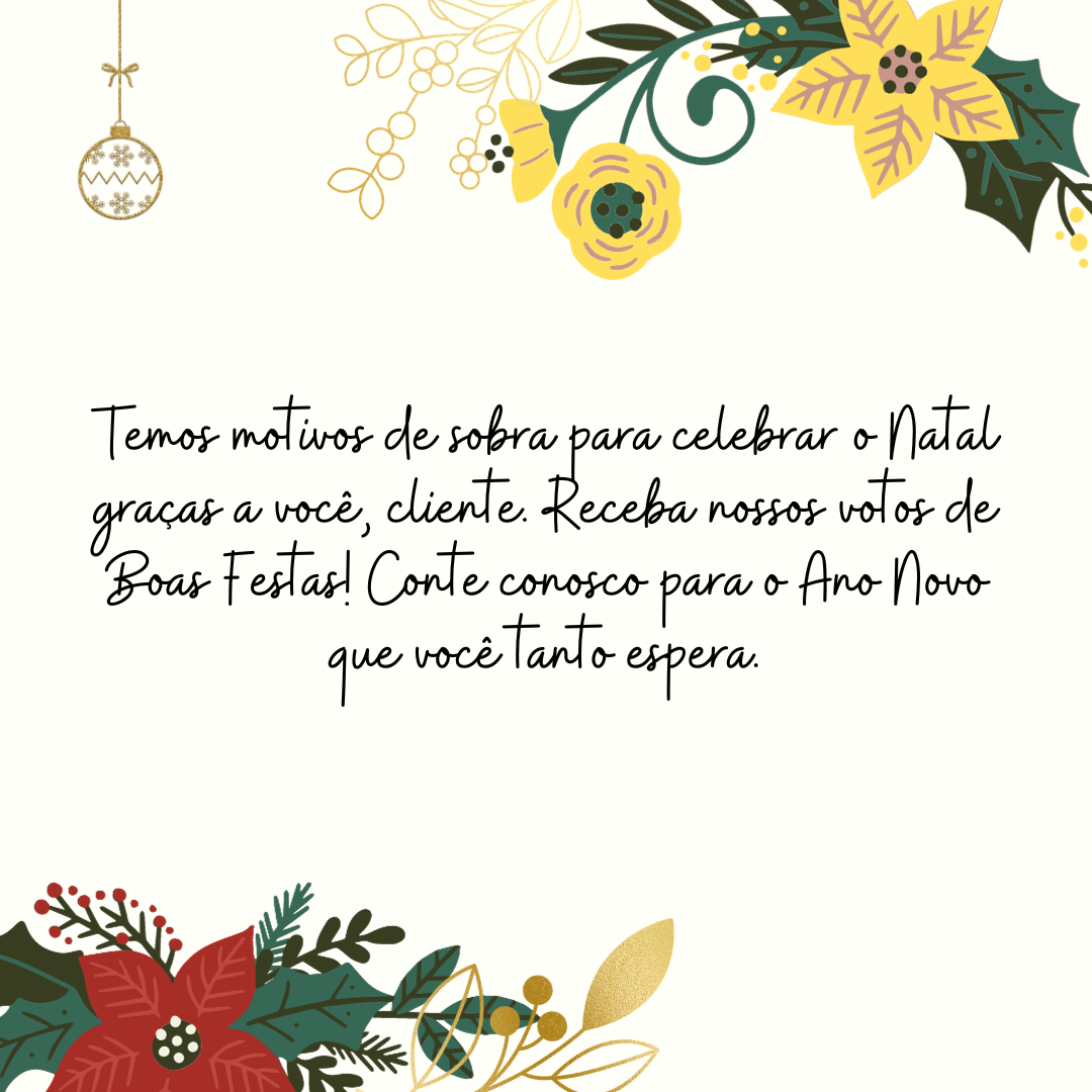 Temos motivos de sobra para celebrar o Natal graças a você, cliente. Receba nossos votos de Boas Festas! Conte conosco para o Ano Novo que você tanto espera.