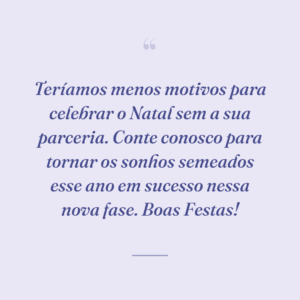 Teríamos menos motivos para celebrar o Natal sem a sua parceria. Conte conosco para tornar os sonhos semeados esse ano em sucesso nessa nova fase. Boas Festas!