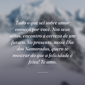 Tudo o que sei sobre amor começa por você. Nos seus olhos, encontro a certeza de um futuro. No presente, nesse Dia dos Namorados, quero te mostrar do que a felicidade é feita! Te amo.