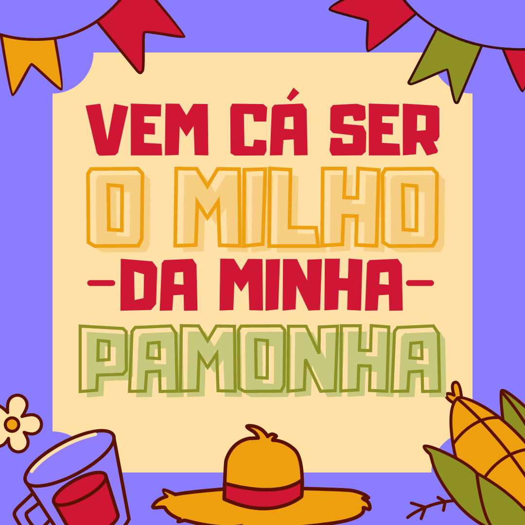 Vem cá ser o milho da minha pamonha!