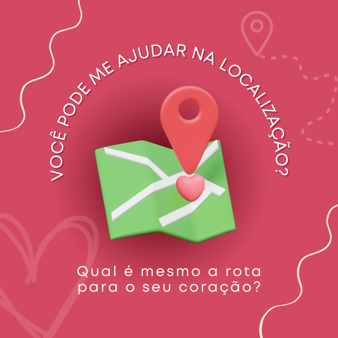 Você pode me ajudar na localização? Qual é mesmo a rota para o seu coração?