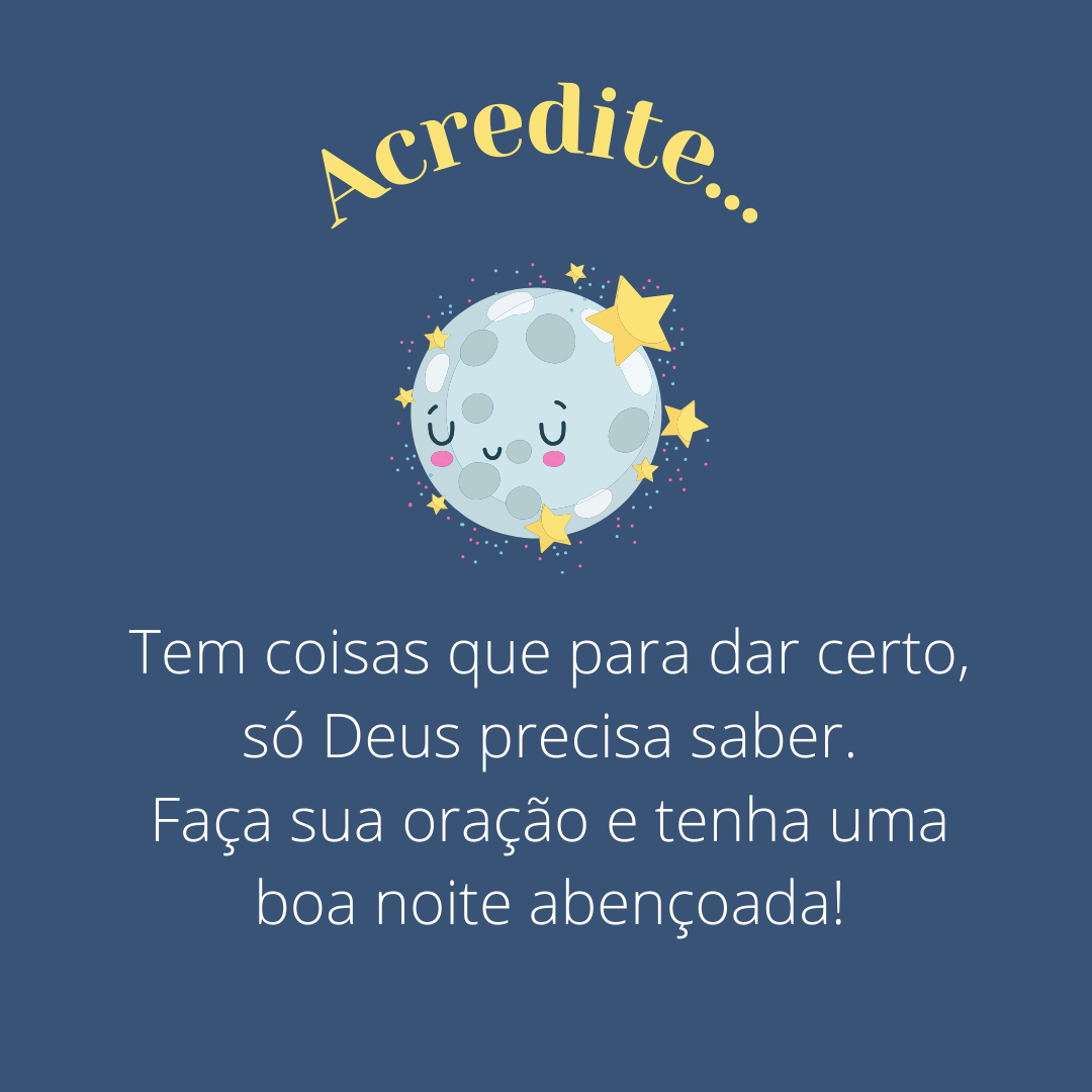 Acredite, tem coisas que para dar certo, só Deus precisa saber. Faça sua oração e tenha uma boa noite abençoada!