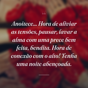 Anoitece... Hora de aliviar as tensões, pausar, lavar a alma com uma prece bem feita, bendita. Hora de conexão com o alto! Tenha uma noite abençoada.