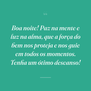 Boa noite! Paz na mente e luz na alma, que a força do bem nos proteja e nos guie em todos os momentos. Tenha um ótimo descanso!