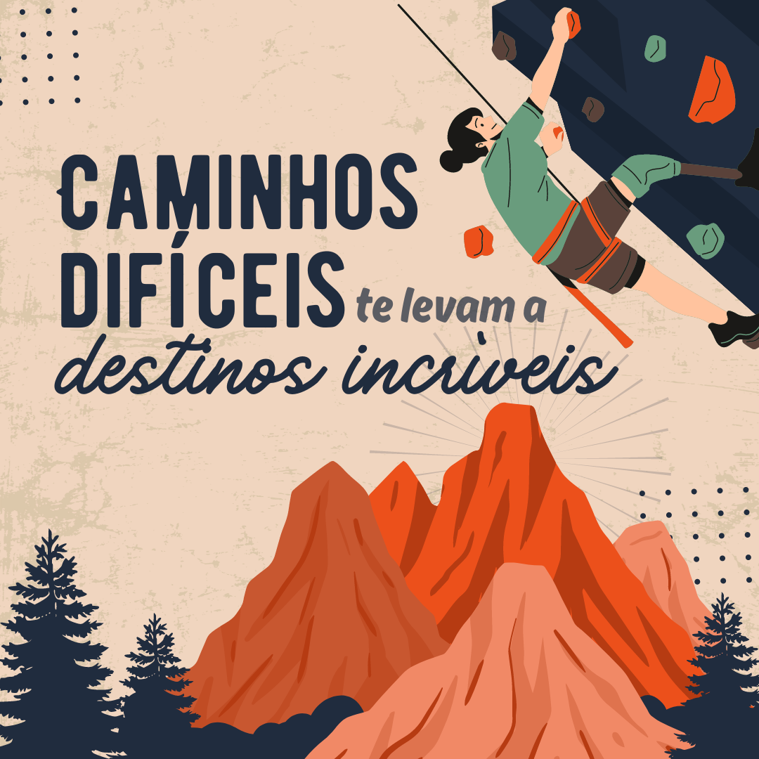 Caminhos difíceis te levam a destinos incríveis.