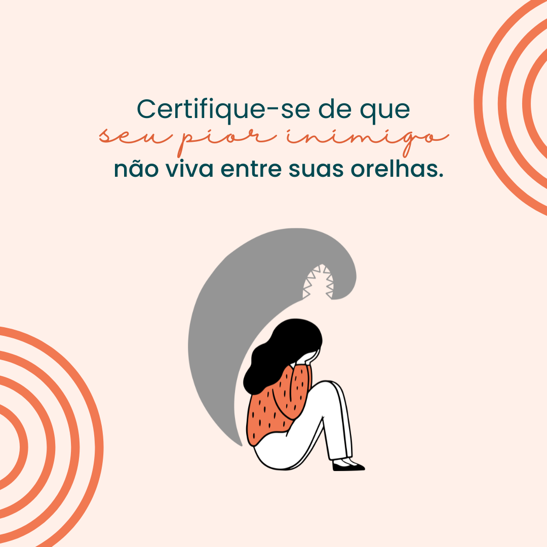 Certifique-se de que seu pior inimigo não viva entre suas orelhas.