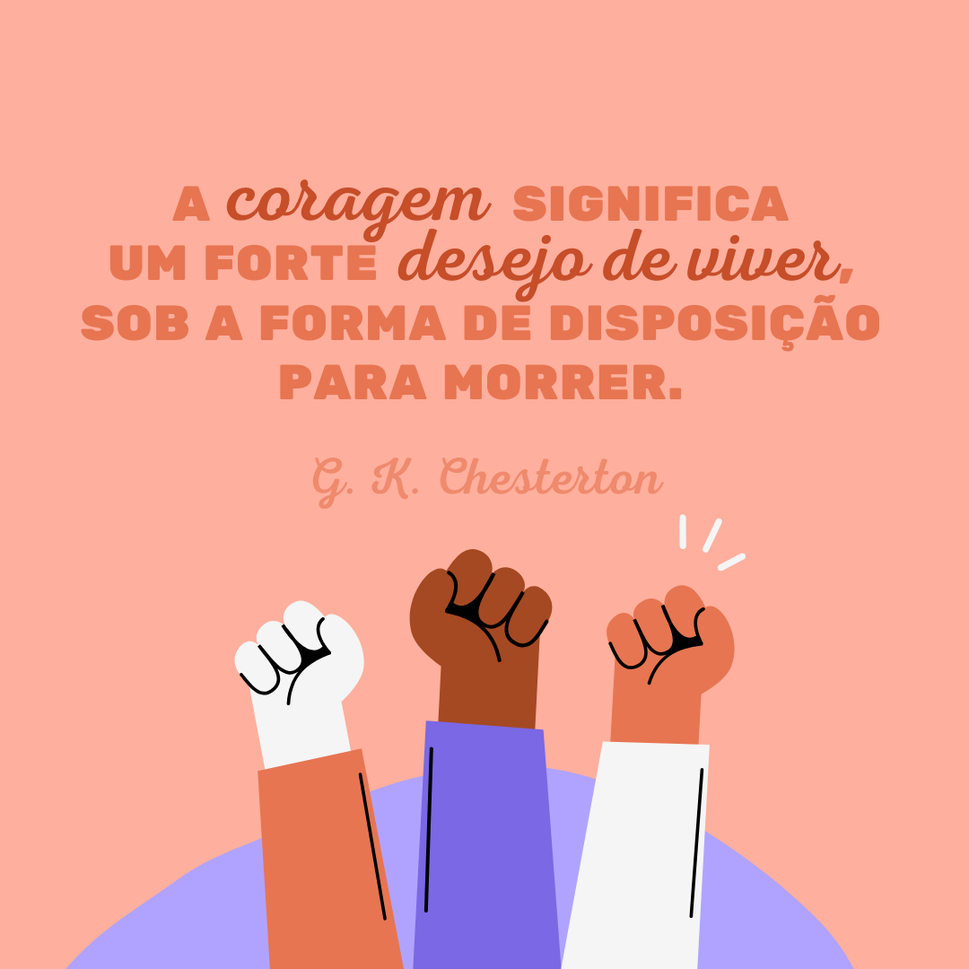 A coragem significa um forte desejo de viver, sob a forma de disposição para morrer.