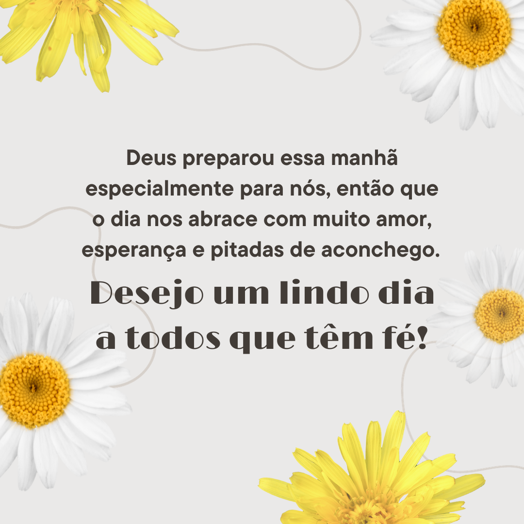 Deus preparou essa manhã especialmente para nós, então que o dia nos abrace com muito amor, esperança e pitadas de aconchego. Desejo um lindo dia a todos que têm fé!