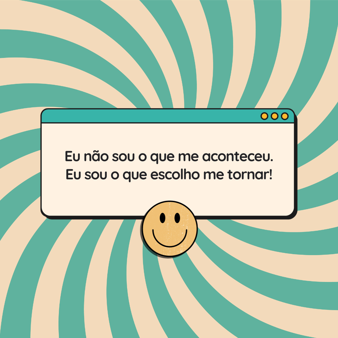 Eu não sou o que me aconteceu. Eu sou o que escolho me tornar.