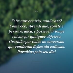 Feliz aniversário, minha avó! Com você, aprendi que, com fé e perseverança, é possível ir longe e alcançar qualquer objetivo. Gratidão por todas as conversas que renderam lições tão valiosas. Parabéns pelo seu dia!
