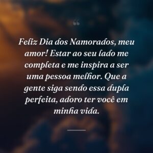 Feliz Dia dos Namorados, meu amor! Estar ao seu lado me completa e me inspira a ser uma pessoa melhor. Que a gente siga sendo essa dupla perfeita, adoro ter você em minha vida.