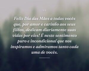 Feliz Dia das Mães a todas vocês que, por amor e carinho aos seus filhos, dedicam diariamente suas vidas por eles! É neste sentimento puro e incondicional que nos inspiramos e admiramos tanto cada uma de vocês.