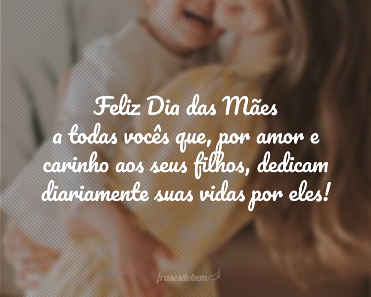 Feliz Dia das Mães a todas vocês que, por amor e carinho aos seus filhos, dedicam diariamente suas vidas por eles! É neste sentimento puro e incondicional que nos inspiramos e admiramos tanto cada uma de vocês.