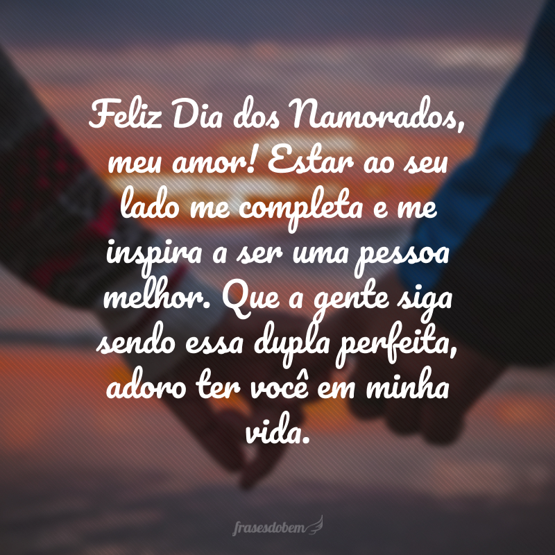 Feliz Dia dos Namorados, meu amor! Estar ao seu lado me completa e me inspira a ser uma pessoa melhor. Que a gente siga sendo essa dupla perfeita, adoro ter você em minha vida.